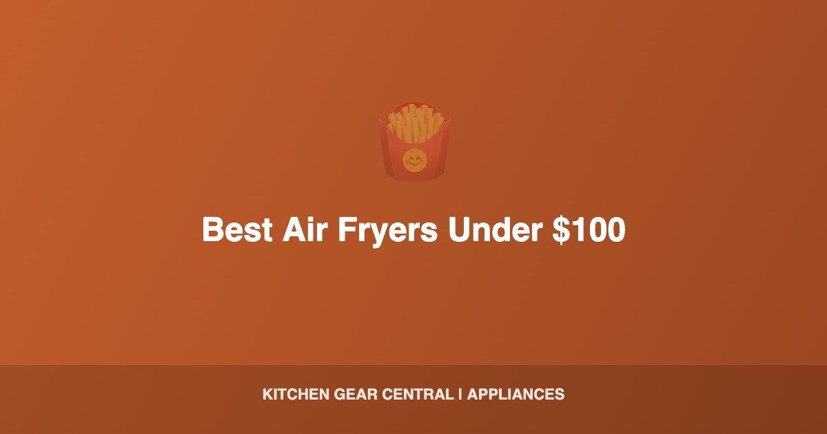 Best Air Fryers Under $100